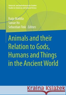 Animals and Their Relation to Gods, Humans and Things in the Ancient World Mattila, Raija 9783658243876