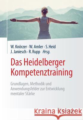 Das Heidelberger Kompetenztraining: Grundlagen, Methodik Und Anwendungsfelder Zur Entwicklung Mentaler Stärke Knörzer, Wolfgang 9783658243968 Springer