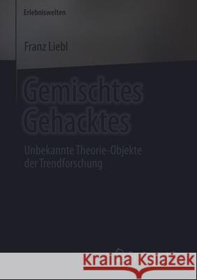 Gemischtes Gehacktes: Unbekannte Theorie-Objekte Der Trendforschung Liebl, Franz 9783658244101 Springer vs