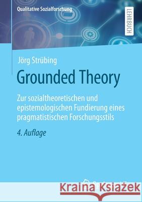 Grounded Theory: Zur Sozialtheoretischen Und Epistemologischen Fundierung Eines Pragmatistischen Forschungsstils Strübing, Jörg 9783658244248 Springer vs