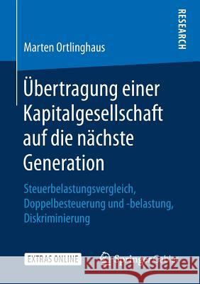 Übertragung Einer Kapitalgesellschaft Auf Die Nächste Generation: Steuerbelastungsvergleich, Doppelbesteuerung Und -Belastung, Diskriminierung Ortlinghaus, Marten 9783658244262 Springer Gabler