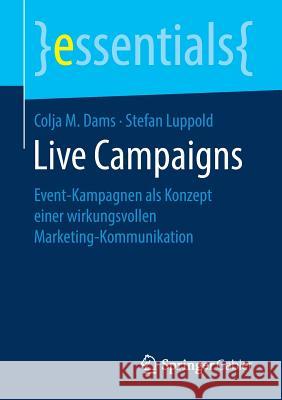 Live Campaigns: Event-Kampagnen ALS Konzept Einer Wirkungsvollen Marketing-Kommunikation Dams, Colja M. 9783658244347 Springer Gabler