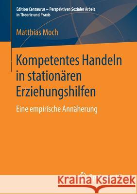 Kompetentes Handeln in Stationären Erziehungshilfen: Eine Empirische Annäherung Moch, Matthias 9783658244385 Springer VS
