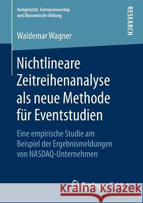 Nichtlineare Zeitreihenanalyse ALS Neue Methode Für Eventstudien: Eine Empirische Studie Am Beispiel Der Ergebnismeldungen Von Nasdaq-Unternehmen Wagner, Waldemar 9783658244422 Springer Gabler