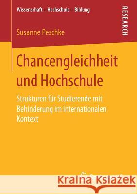 Chancengleichheit Und Hochschule: Strukturen Für Studierende Mit Behinderung Im Internationalen Kontext Peschke, Susanne 9783658244965