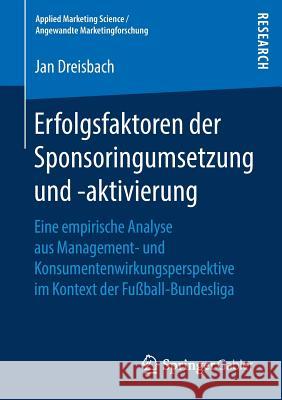 Erfolgsfaktoren Der Sponsoringumsetzung Und -Aktivierung: Eine Empirische Analyse Aus Management- Und Konsumentenwirkungsperspektive Im Kontext Der Fu Dreisbach, Jan 9783658245184 Springer Gabler