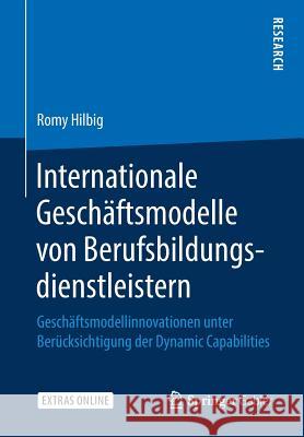 Internationale Geschäftsmodelle Von Berufsbildungsdienstleistern: Geschäftsmodellinnovationen Unter Berücksichtigung Der Dynamic Capabilities Hilbig, Romy 9783658245245 Springer Gabler