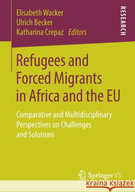 Refugees and Forced Migrants in Africa and the Eu: Comparative and Multidisciplinary Perspectives on Challenges and Solutions Wacker, Elisabeth 9783658245375 Springer vs