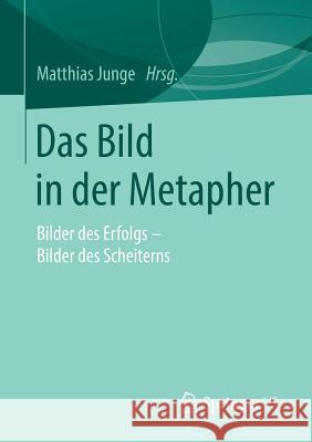 Das Bild in Der Metapher: Bilder Des Erfolgs - Bilder Des Scheiterns Junge, Matthias 9783658245610 Springer vs