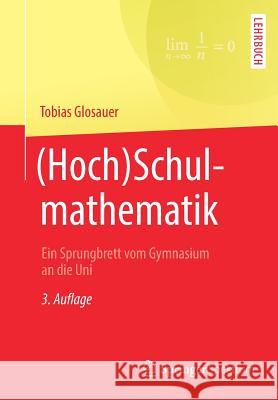 (Hoch)Schulmathematik: Ein Sprungbrett Vom Gymnasium an Die Uni Glosauer, Tobias 9783658245733 Springer Spektrum