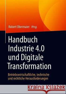 Handbuch Industrie 4.0 Und Digitale Transformation: Betriebswirtschaftliche, Technische Und Rechtliche Herausforderungen Obermaier, Robert 9783658245757 Springer Gabler