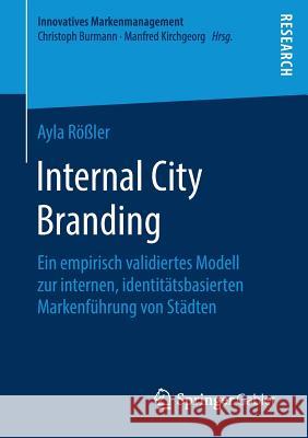 Internal City Branding: Ein Empirisch Validiertes Modell Zur Internen, Identitätsbasierten Markenführung Von Städten Rößler, Ayla 9783658245870 Springer Gabler