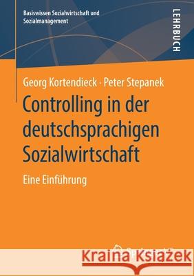 Controlling in Der Deutschsprachigen Sozialwirtschaft: Eine Einführung Kortendieck, Georg 9783658245993