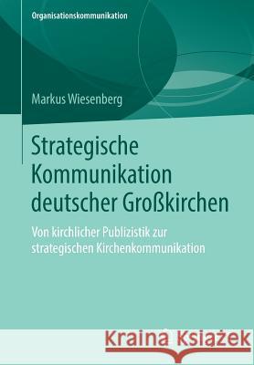 Strategische Kommunikation Deutscher Großkirchen: Von Kirchlicher Publizistik Zur Strategischen Kirchenkommunikation Wiesenberg, Markus 9783658246136 Springer VS