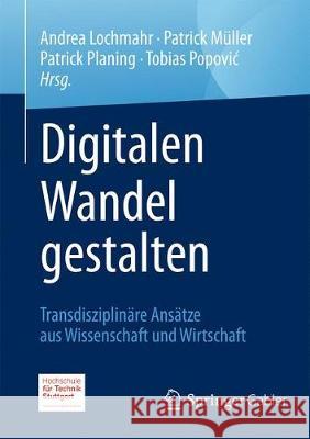 Digitalen Wandel Gestalten: Transdisziplinäre Ansätze Aus Wissenschaft Und Wirtschaft Lochmahr, Andrea 9783658246501 Springer Gabler