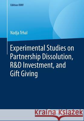 Experimental Studies on Partnership Dissolution, R&d Investment, and Gift Giving Trhal, Nadja 9783658246662 Springer Gabler