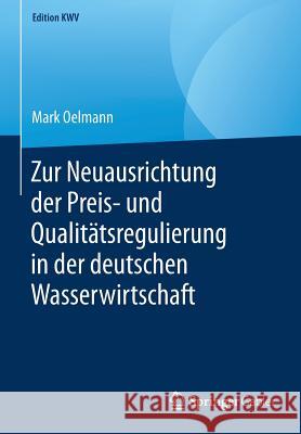 Zur Neuausrichtung Der Preis- Und Qualitätsregulierung in Der Deutschen Wasserwirtschaft Oelmann, Mark 9783658246778
