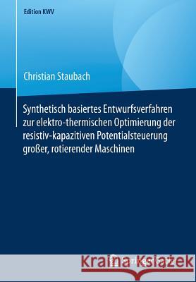 Synthetisch Basiertes Entwurfsverfahren Zur Elektro-Thermischen Optimierung Der Resistiv-Kapazitiven Potentialsteuerung Großer, Rotierender Maschinen Staubach, Christian 9783658246938