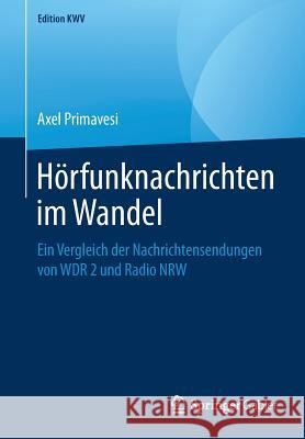 Hörfunknachrichten Im Wandel: Ein Vergleich Der Nachrichtensendungen Von Wdr 2 Und Radio Nrw Primavesi, Axel 9783658246990 Springer Gabler