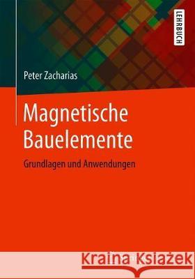 Magnetische Bauelemente: Grundlagen Und Anwendungen Zacharias, Peter 9783658247416 Springer Vieweg