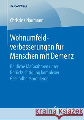 Wohnumfeldverbesserungen Für Menschen Mit Demenz: Bauliche Maßnahmen Unter Berücksichtigung Komplexer Gesundheitsprobleme Naumann, Christine 9783658247539 Springer