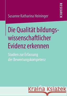 Die Qualität Bildungswissenschaftlicher Evidenz Erkennen: Studien Zur Erfassung Der Bewertungskompetenz Heininger, Susanne Katharina 9783658247553 Springer VS