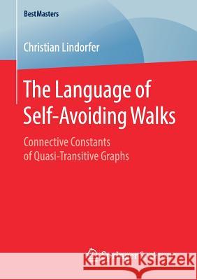 The Language of Self-Avoiding Walks: Connective Constants of Quasi-Transitive Graphs Lindorfer, Christian 9783658247638 Springer Spektrum