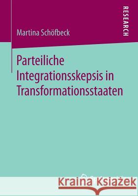 Parteiliche Integrationsskepsis in Transformationsstaaten Schöfbeck, Martina 9783658247782 Springer VS