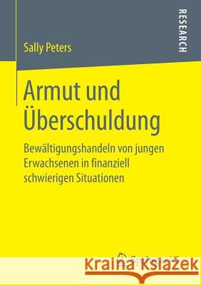 Armut Und Überschuldung: Bewältigungshandeln Von Jungen Erwachsenen in Finanziell Schwierigen Situationen Peters, Sally 9783658247959 Springer VS