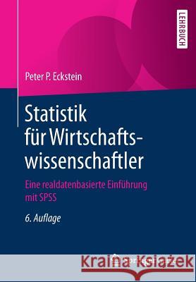 Statistik Für Wirtschaftswissenschaftler: Eine Realdatenbasierte Einführung Mit SPSS Eckstein, Peter P. 9783658247973 Springer Gabler