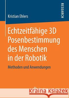 Echtzeitfähige 3D Posenbestimmung Des Menschen in Der Robotik: Methoden Und Anwendungen Ehlers, Kristian 9783658248215
