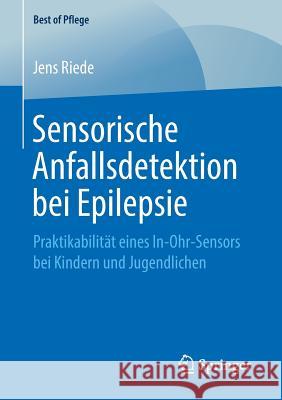 Sensorische Anfallsdetektion Bei Epilepsie: Praktikabilität Eines In-Ohr-Sensors Bei Kindern Und Jugendlichen Riede, Jens 9783658248550 Springer