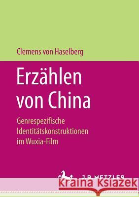 Erzählen Von China: Genrespezifische Identitätskonstruktionen Im Wuxia-Film Von Haselberg, Clemens 9783658248574 J.B. Metzler