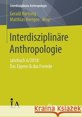 Interdisziplinäre Anthropologie: Jahrbuch 6/2018: Das Eigene & Das Fremde Hartung, Gerald 9783658248680 Springer VS