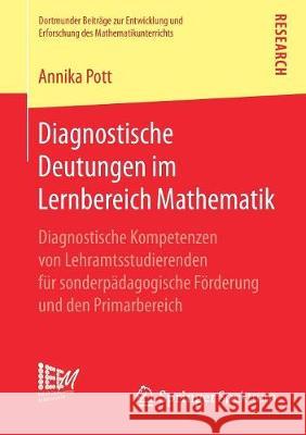 Diagnostische Deutungen Im Lernbereich Mathematik: Diagnostische Kompetenzen Von Lehramtsstudierenden Für Sonderpädagogische Förderung Und Den Primarb Pott, Annika 9783658248703