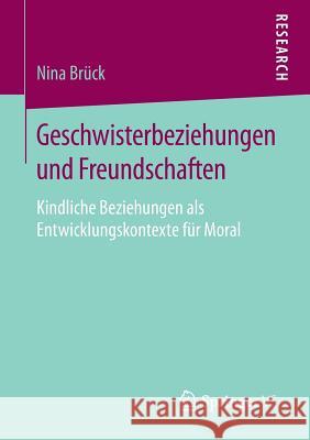 Geschwisterbeziehungen Und Freundschaften: Kindliche Beziehungen ALS Entwicklungskontexte Für Moral Brück, Nina 9783658248871