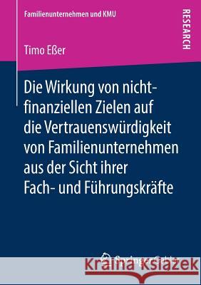Die Wirkung Von Nicht-Finanziellen Zielen Auf Die Vertrauenswürdigkeit Von Familienunternehmen Aus Der Sicht Ihrer Fach- Und Führungskra&# Eßer, Timo 9783658249014 Springer Gabler