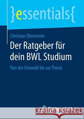 Der Ratgeber Für Dein Bwl Studium: Von Der Uniwahl Bis Zur Thesis Obermeier, Christian 9783658249380 Springer Gabler