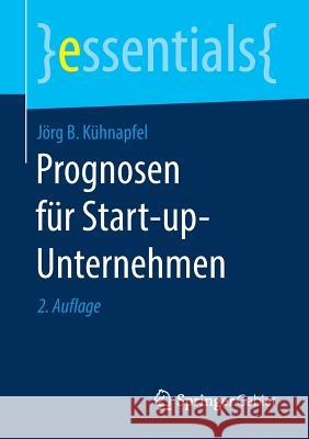 Prognosen Für Start-Up-Unternehmen Kühnapfel, Jörg B. 9783658250188 Springer Gabler