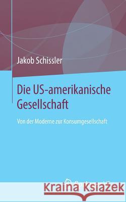 Die Us-Amerikanische Gesellschaft: Von Der Moderne Zur Konsumgesellschaft Schissler, Jakob 9783658250263