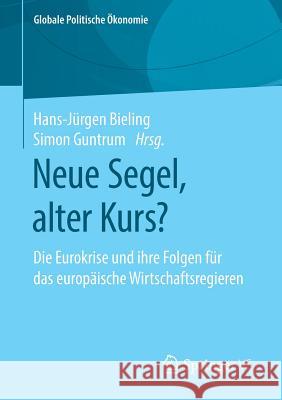 Neue Segel, Alter Kurs?: Die Eurokrise Und Ihre Folgen Für Das Europäische Wirtschaftsregieren Bieling, Hans-Jürgen 9783658250362