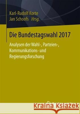 Die Bundestagswahl 2017: Analysen Der Wahl-, Parteien-, Kommunikations- Und Regierungsforschung Korte, Karl-Rudolf 9783658250492
