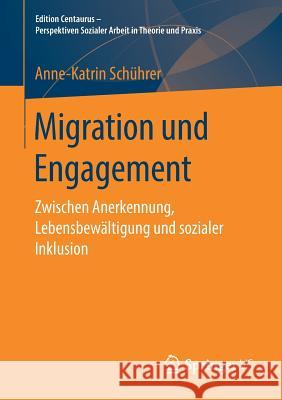 Migration Und Engagement: Zwischen Anerkennung, Lebensbewältigung Und Sozialer Inklusion Schührer, Anne-Katrin 9783658250959 Springer VS