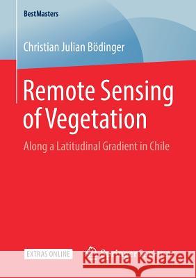 Remote Sensing of Vegetation: Along a Latitudinal Gradient in Chile Bödinger, Christian Julian 9783658251192 Springer Spektrum