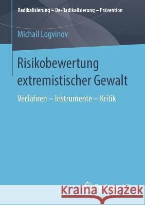 Risikobewertung Extremistischer Gewalt: Verfahren - Instrumente - Kritik Logvinov, Michail 9783658251222 Springer vs