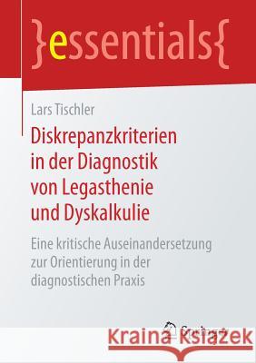 Diskrepanzkriterien in Der Diagnostik Von Legasthenie Und Dyskalkulie: Eine Kritische Auseinandersetzung Zur Orientierung in Der Diagnostischen Praxis Tischler, Lars 9783658251574 Springer