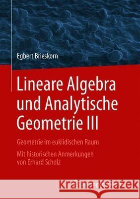 Lineare Algebra Und Analytische Geometrie III: Geometrie Im Euklidischen Raum. Mit Historischen Anmerkungen Von Erhard Scholz Brieskorn, Egbert 9783658251932