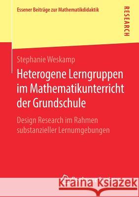 Heterogene Lerngruppen Im Mathematikunterricht Der Grundschule: Design Research Im Rahmen Substanzieller Lernumgebungen Weskamp, Stephanie 9783658252328 Springer Spektrum