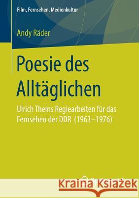 Poesie Des Alltäglichen: Ulrich Theins Regiearbeiten Für Das Fernsehen Der Ddr (1963‐1976) Räder, Andy 9783658252380 Springer VS