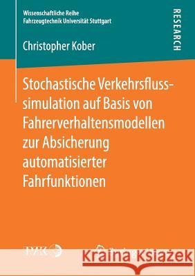 Stochastische Verkehrsflusssimulation Auf Basis Von Fahrerverhaltensmodellen Zur Absicherung Automatisierter Fahrfunktionen Kober, Christopher 9783658252502 Springer Vieweg